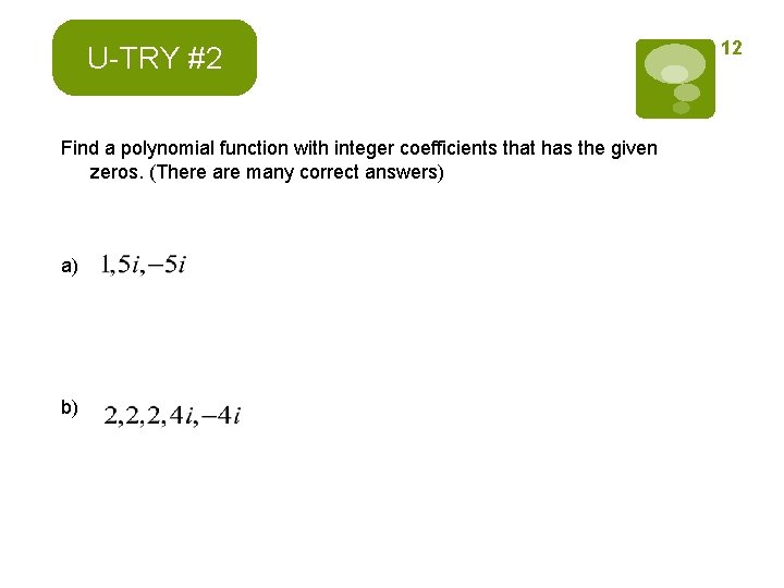 U-TRY #2 Find a polynomial function with integer coefficients that has the given zeros. U-TRY #2 Find a polynomial function with integer coefficients that has the given zeros.