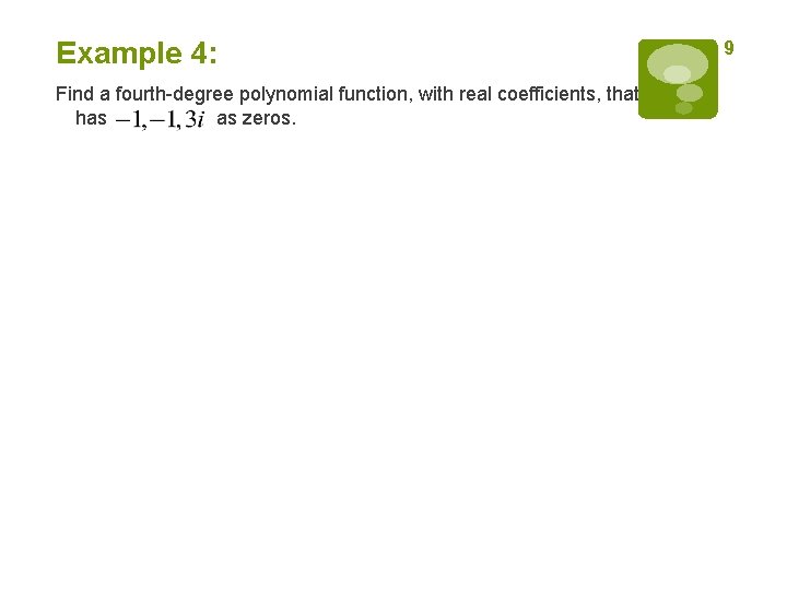 Example 4: Find a fourth-degree polynomial function, with real coefficients, that has as zeros. Example 4: Find a fourth-degree polynomial function, with real coefficients, that has as zeros.
