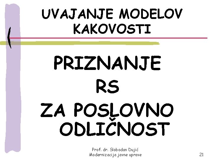 UVAJANJE MODELOV KAKOVOSTI PRIZNANJE RS ZA POSLOVNO ODLIČNOST Prof. dr. Slobodan Dujić Modernizacija javne
