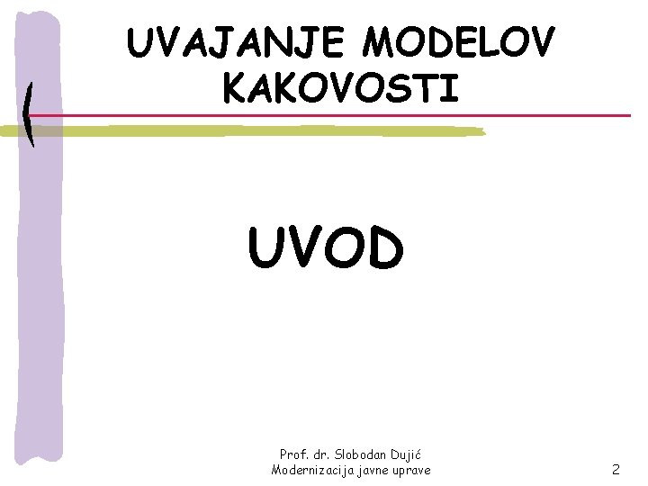 UVAJANJE MODELOV KAKOVOSTI UVOD Prof. dr. Slobodan Dujić Modernizacija javne uprave 2 