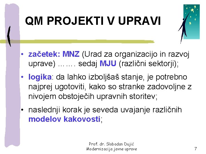 QM PROJEKTI V UPRAVI • začetek: MNZ (Urad za organizacijo in razvoj uprave) …….