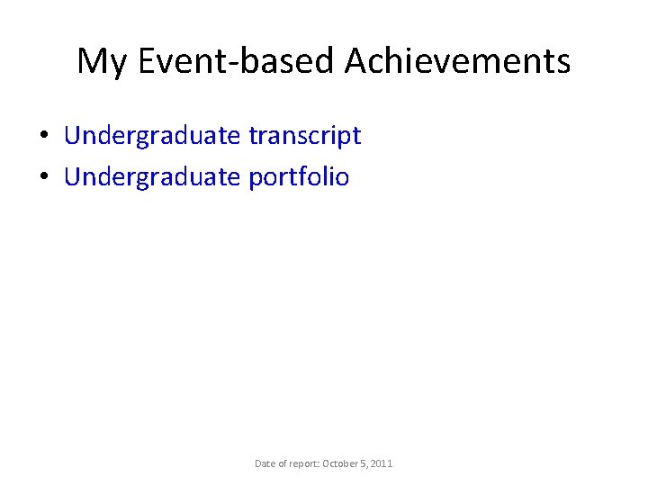 My Event-based Achievements • Undergraduate transcript • Undergraduate portfolio Date of report: October 5,