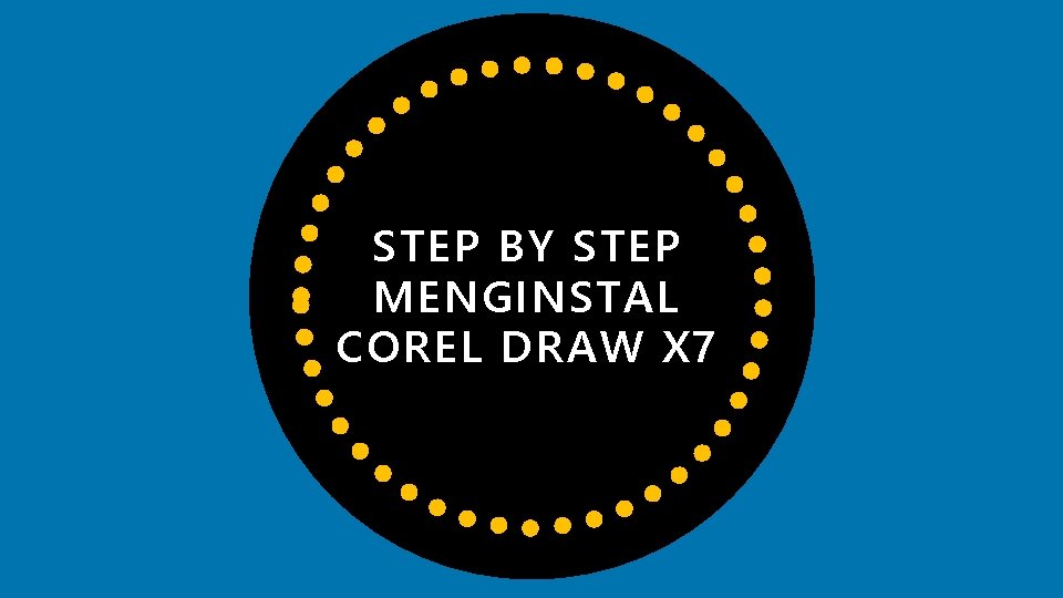 STEP BY STEP MENGINSTAL COREL DRAW X 7 