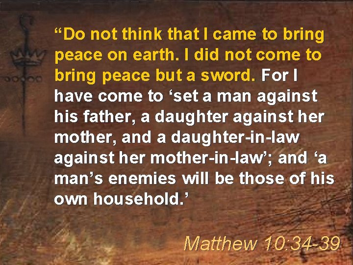 “Do not think that I came to bring peace on earth. I did not