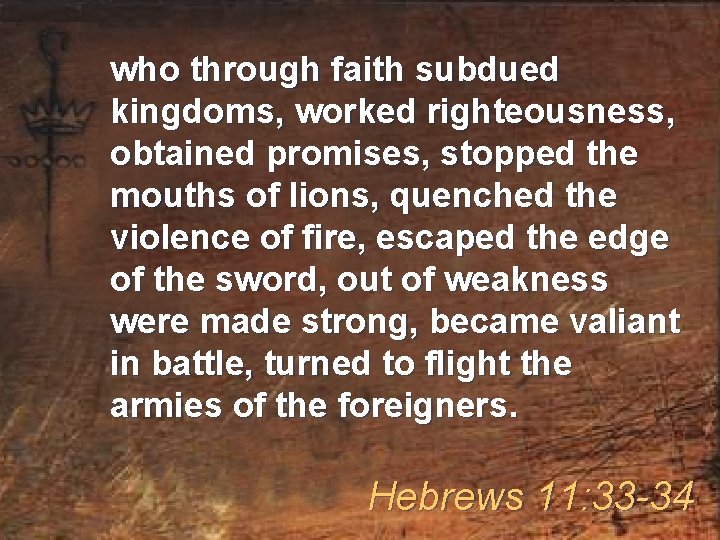 who through faith subdued kingdoms, worked righteousness, obtained promises, stopped the mouths of lions,