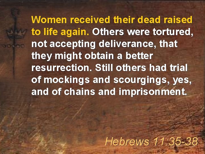 Women received their dead raised to life again. Others were tortured, not accepting deliverance,