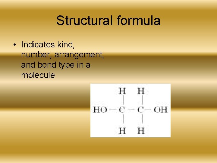 Structural formula • Indicates kind, number, arrangement, and bond type in a molecule 