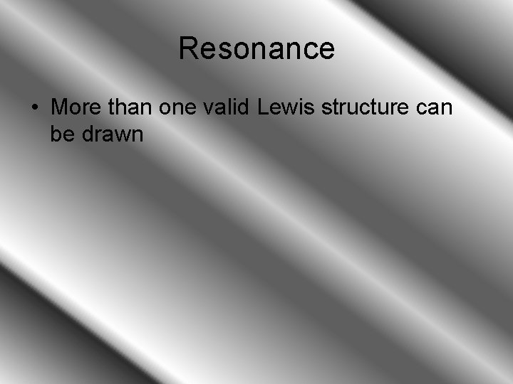 Resonance • More than one valid Lewis structure can be drawn 