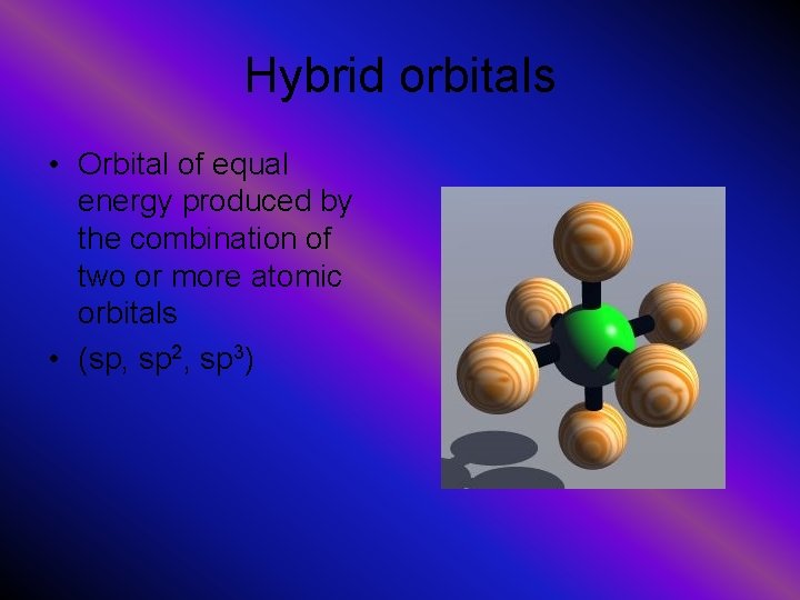 Hybrid orbitals • Orbital of equal energy produced by the combination of two or