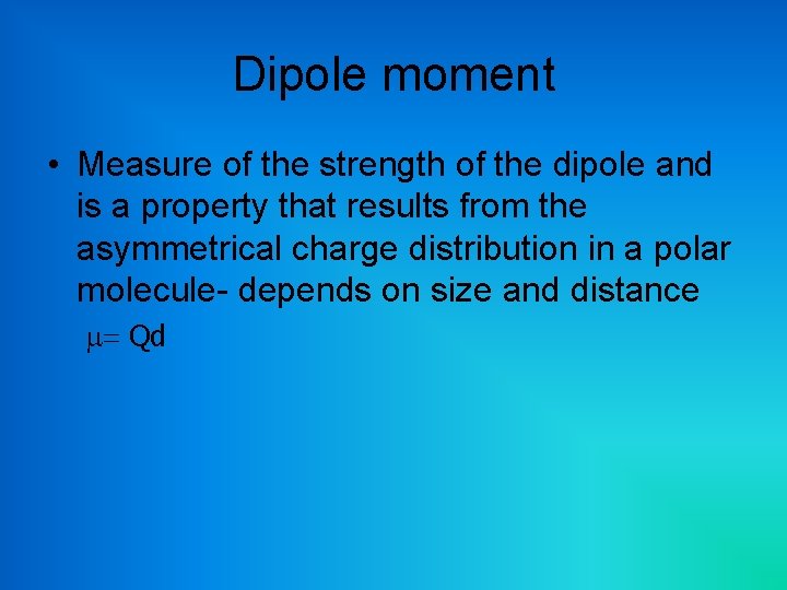 Dipole moment • Measure of the strength of the dipole and is a property
