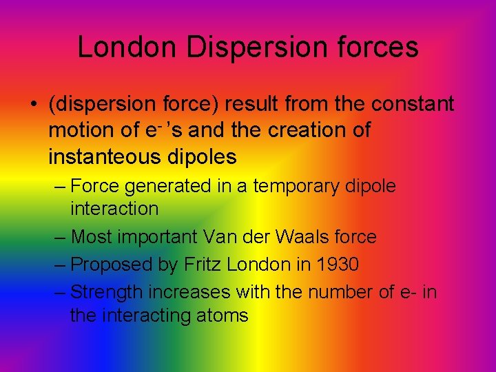 London Dispersion forces • (dispersion force) result from the constant motion of e- ’s