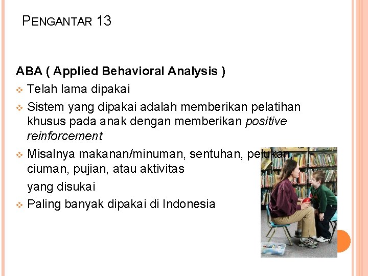 PENGANTAR 13 ABA ( Applied Behavioral Analysis ) v Telah lama dipakai v Sistem