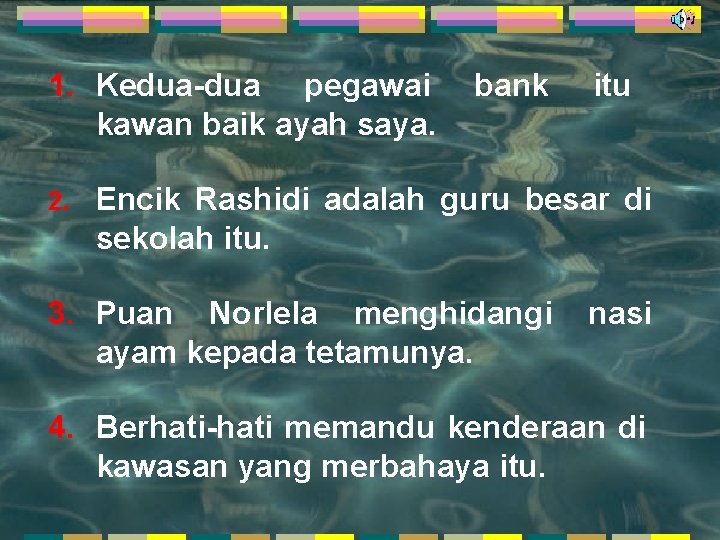 1. Kedua-dua pegawai kawan baik ayah saya. 2. bank itu Encik Rashidi adalah guru