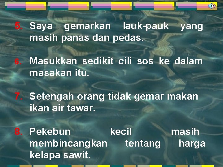 5. Saya gemarkan lauk-pauk masih panas dan pedas. 6. yang Masukkan sedikit cili sos