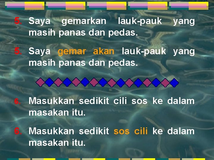 5. Saya gemarkan lauk-pauk masih panas dan pedas. yang 5. Saya gemar akan lauk-pauk