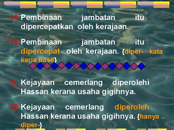 11. Pembinaan jambatan itu dipercepatkan oleh kerajaan. 11. Pembinaan jambatan itu dipercepat oleh kerajaan.