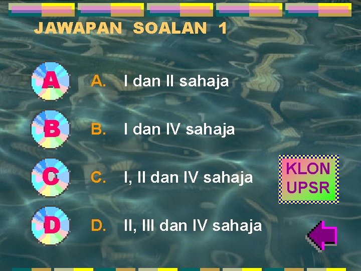 JAWAPAN SOALAN 1 A A. I dan II sahaja B B. I dan IV