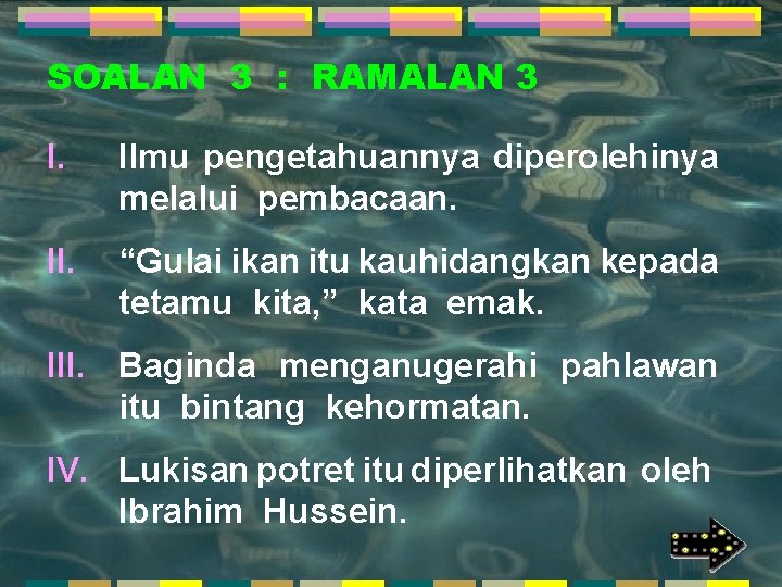 SOALAN 3 : RAMALAN 3 I. Ilmu pengetahuannya diperolehinya melalui pembacaan. II. “Gulai ikan