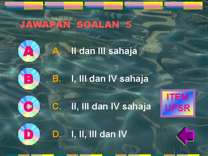 JAWAPAN SOALAN 5 A A. II dan III sahaja B B. I, III dan