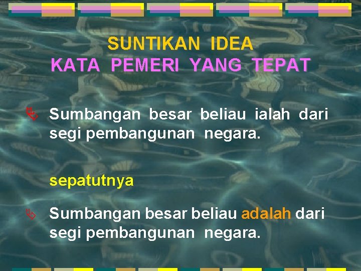 SUNTIKAN IDEA KATA PEMERI YANG TEPAT Ä Sumbangan besar beliau ialah dari segi pembangunan