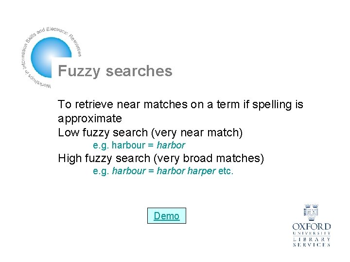 Fuzzy searches To retrieve near matches on a term if spelling is approximate Low