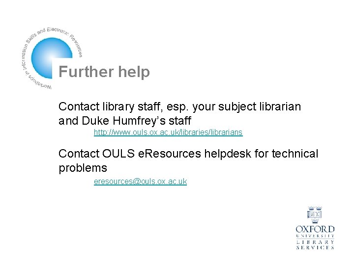 Further help Contact library staff, esp. your subject librarian and Duke Humfrey’s staff http: