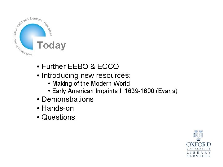 Today • Further EEBO & ECCO • Introducing new resources: • Making of the