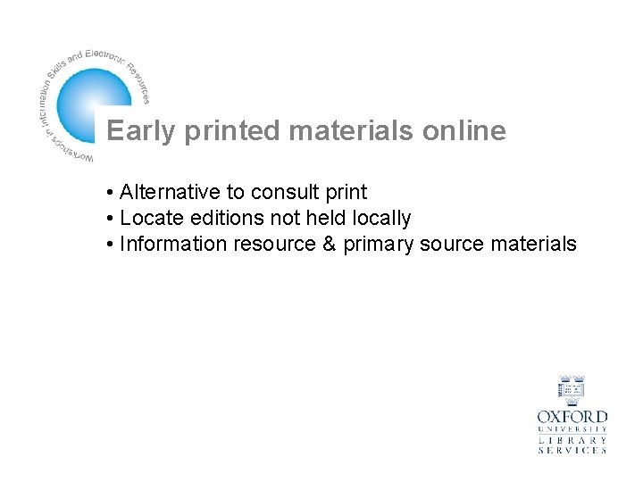 Early printed materials online • Alternative to consult print • Locate editions not held