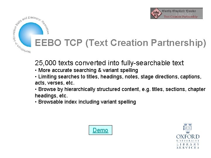 EEBO TCP (Text Creation Partnership) 25, 000 texts converted into fully-searchable text • More