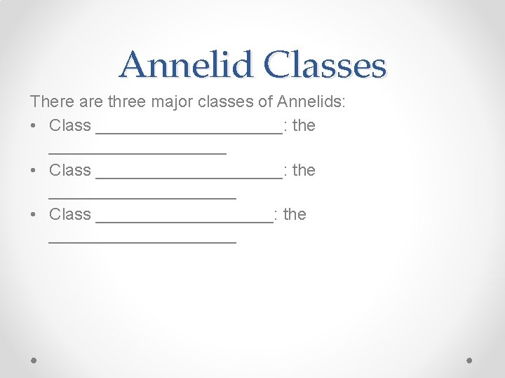 Annelid Classes There are three major classes of Annelids: • Class ____________________: the ____________________