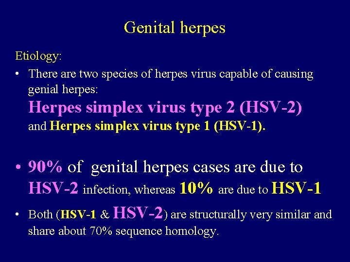 Genital herpes Etiology: • There are two species of herpes virus capable of causing