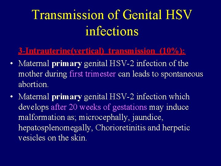 Transmission of Genital HSV infections 3 -Intrauterine(vertical) transmission (10%): • Maternal primary genital HSV-2