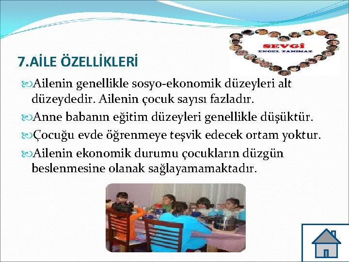 7. AİLE ÖZELLİKLERİ Ailenin genellikle sosyo-ekonomik düzeyleri alt düzeydedir. Ailenin çocuk sayısı fazladır. Anne