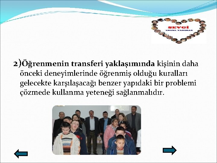 2)Öğrenmenin transferi yaklaşımında kişinin daha önceki deneyimlerinde öğrenmiş olduğu kuralları gelecekte karşılaşacağı benzer yapıdaki