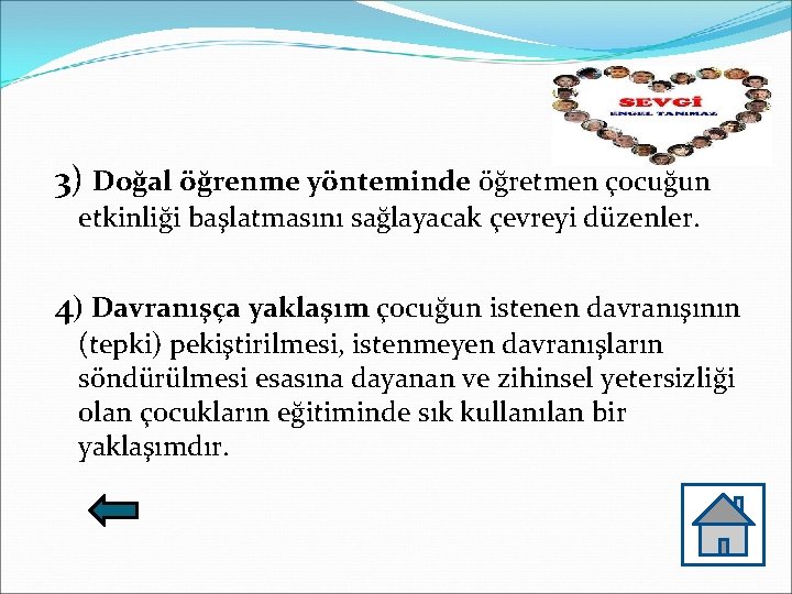 3) Doğal öğrenme yönteminde öğretmen çocuğun etkinliği başlatmasını sağlayacak çevreyi düzenler. 4) Davranışça yaklaşım