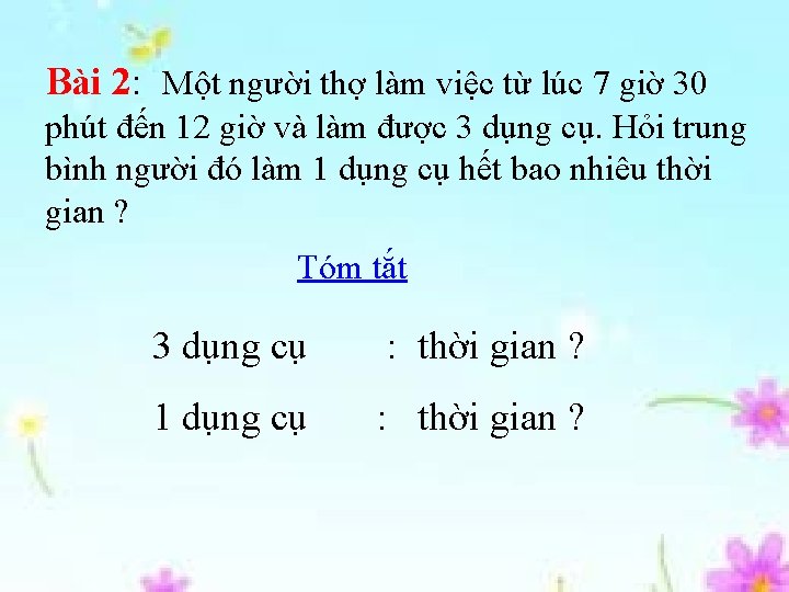 Bài 2: Một người thợ làm việc từ lúc 7 giờ 30 phút đến