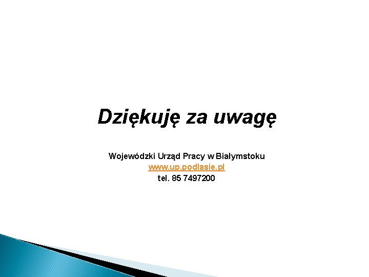 Dziękuję za uwagę Wojewódzki Urząd Pracy w Białymstoku www. up. podlasie. pl tel. 85