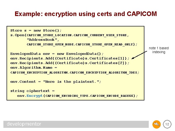 Example: encryption using certs and CAPICOM Store s = new Store(); s. Open(CAPICOM_STORE_LOCATION. CAPICOM_CURRENT_USER_STORE,