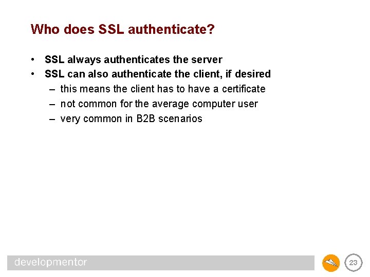 Who does SSL authenticate? • SSL always authenticates the server • SSL can also