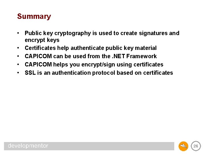 Summary • Public key cryptography is used to create signatures and encrypt keys •