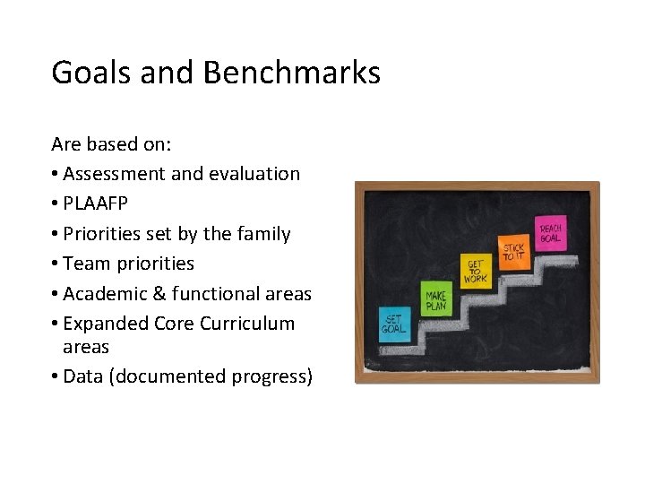 Goals and Benchmarks Are based on: • Assessment and evaluation • PLAAFP • Priorities