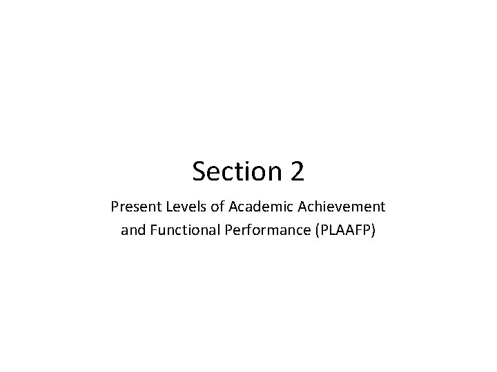 Section 2 Present Levels of Academic Achievement and Functional Performance (PLAAFP) 