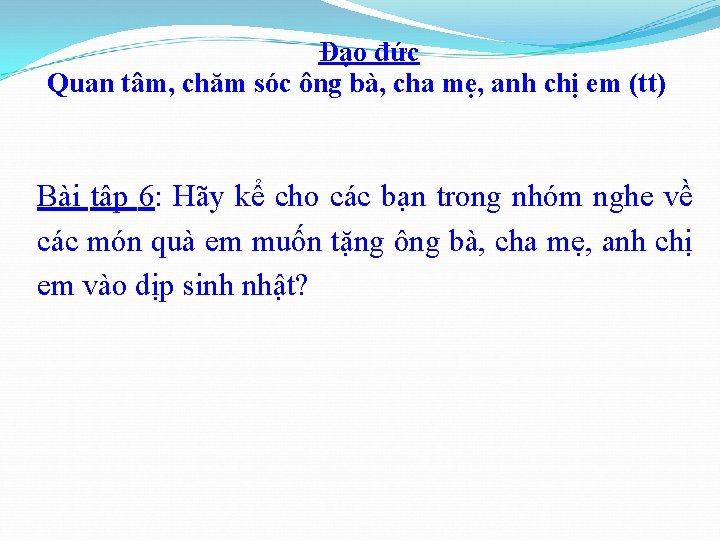 Đạo đức Quan tâm, chăm sóc ông bà, cha mẹ, anh chị em (tt)