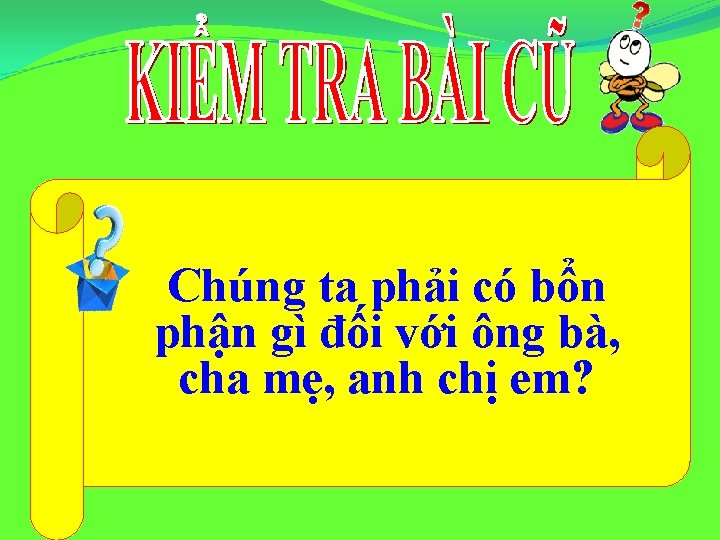 Chúng ta phải có bổn phận gì đối với ông bà, cha mẹ, anh