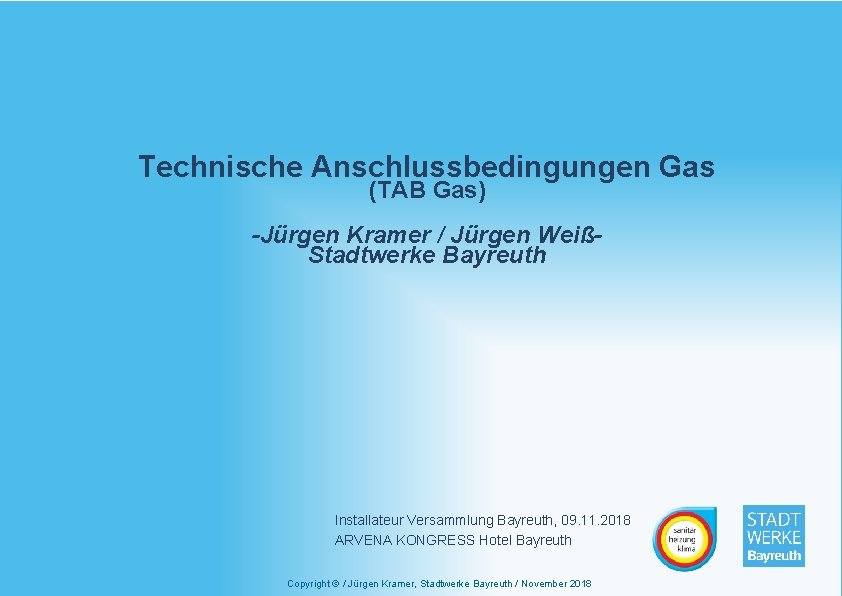 Technische Anschlussbedingungen Gas (TAB Gas) -Jürgen Kramer / Jürgen WeißStadtwerke Bayreuth Installateur Versammlung Bayreuth,