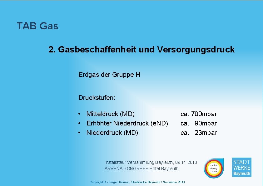 TAB Gas 2. Gasbeschaffenheit und Versorgungsdruck Erdgas der Gruppe H Druckstufen: • Mitteldruck (MD)