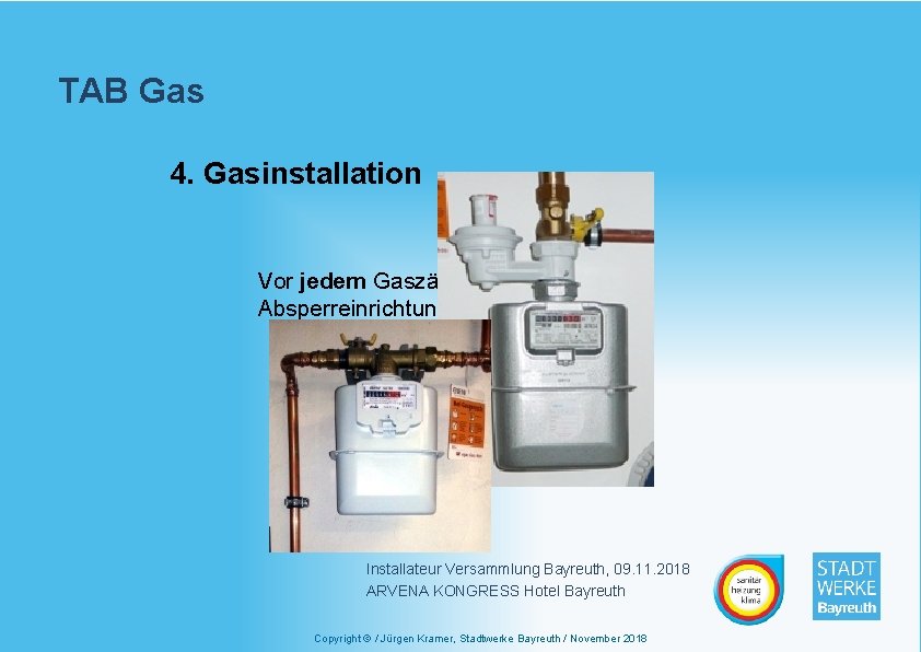 TAB Gas 4. Gasinstallation Vor jedem Gaszähler ist eine separate Absperreinrichtung einzubauen Installateur Versammlung