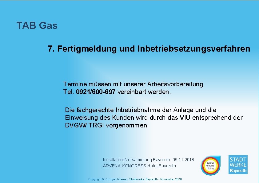 TAB Gas 7. Fertigmeldung und Inbetriebsetzungsverfahren Termine müssen mit unserer Arbeitsvorbereitung Tel. 0921/600 -697