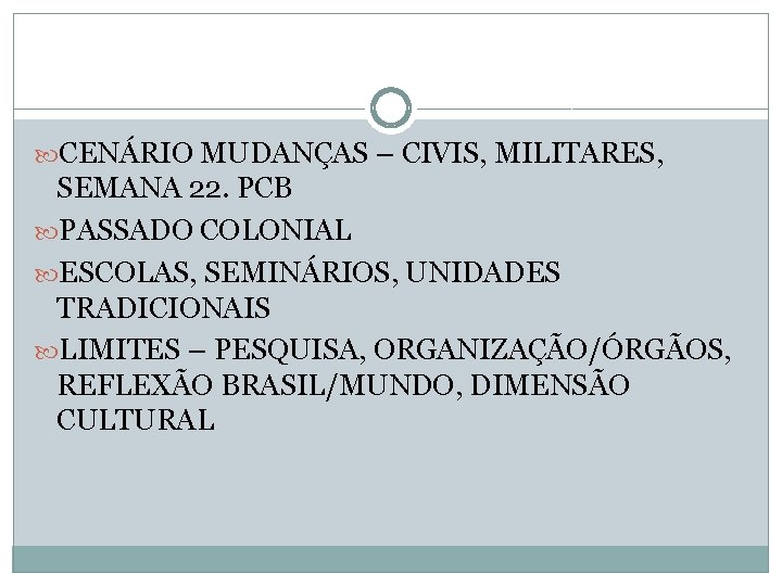  CENÁRIO MUDANÇAS – CIVIS, MILITARES, SEMANA 22. PCB PASSADO COLONIAL ESCOLAS, SEMINÁRIOS, UNIDADES