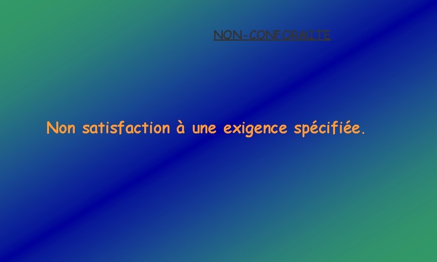 NON-CONFORMITE Non satisfaction à une exigence spécifiée. 